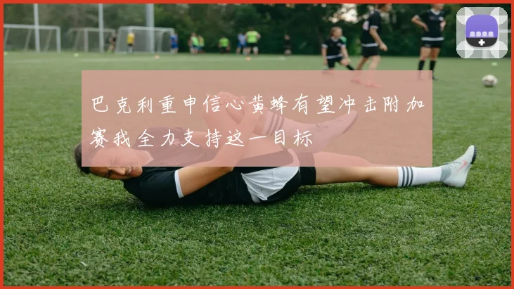 巴克利重申信心黄蜂有望冲击附加赛我全力支持这一目标