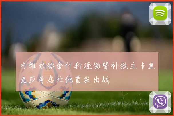 内维尔称舍什科连场替补救主卡里克应考虑让他首发出战