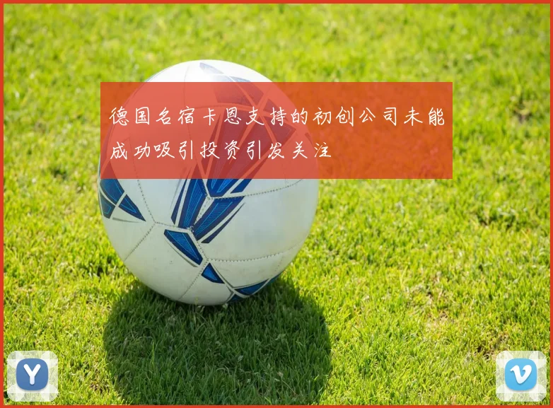 德国名宿卡恩支持的初创公司未能成功吸引投资引发关注