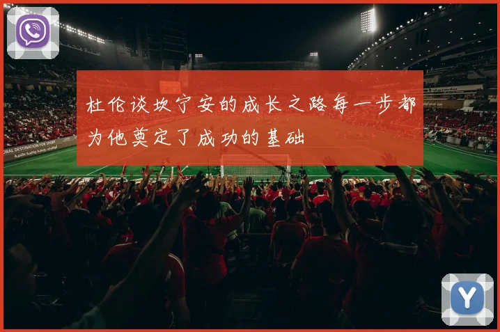 杜伦谈坎宁安的成长之路每一步都为他奠定了成功的基础