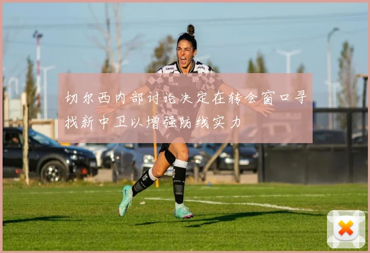 切尔西内部讨论决定在转会窗口寻找新中卫以增强防线实力