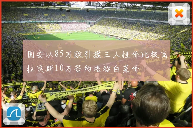 国安以85万欧引援三人性价比极高拉莫斯10万签约堪称白菜价